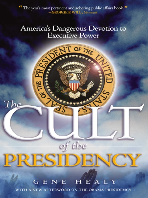 Title details for The Cult of the Presidency - Updated with a new afterword on the Obama presidency by Gene Healy - Available